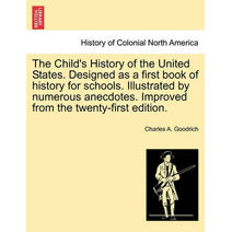 Child's History of the United States. Designed as a first book of history for schools. Illustrated by numerous anecdotes. Improved from the twenty-first edition.