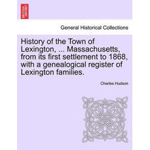 History of the Town of Lexington, ... Massachusetts, from its first settlement to 1868, with a genealogical register of Lexington families.