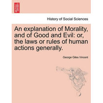 Explanation of Morality, and of Good and Evil
