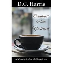 Breakfast With Yeshua - A Messianic Jewish Devotional