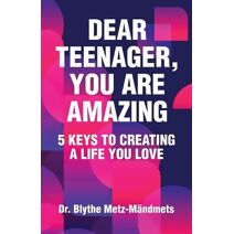 Dear Teenager, You Are Amazing, 5 Keys to Creating a Life You Love