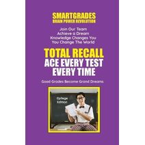 Total Recall Ace Every Test Every Time (College Edition) Study Skills SMARTGRADES BRAIN POWER REVOLUTION