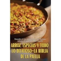 Arroz, Especias Y Todo Lo Delicioso-La Biblia de la Paella