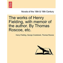 Works of Henry Fielding, with Memoir of the Author. by Thomas Roscoe, Etc.