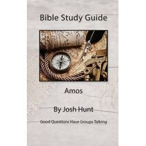 Bible Study Guide -- Amos (Good Questions Have Groups Have Talking)