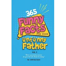 365 Funny Facts For Your Unfunny Father Vol. 2 (365 Unfunny Facts for Your Unfunny Father)