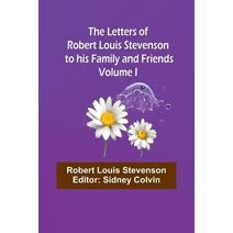 Letters of Robert Louis Stevenson to his Family and Friends - Volume I