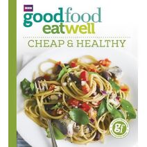 Good Food Eat Well: Cheap and Healthy
