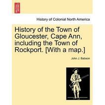 History of the Town of Gloucester, Cape Ann, including the Town of Rockport. [With a map.]