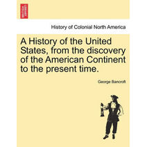 History of the United States, from the discovery of the American Continent to the present time.