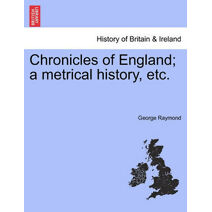 Chronicles of England; A Metrical History, Etc.
