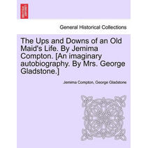 Ups and Downs of an Old Maid's Life. by Jemima Compton. [An Imaginary Autobiography. by Mrs. George Gladstone.]