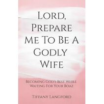 Lord, Prepare Me to Be a Godly Wife