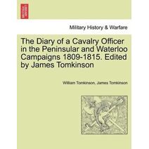 Diary of a Cavalry Officer in the Peninsular and Waterloo Campaigns 1809-1815. Edited by James Tomkinson