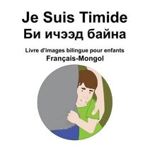 Francais-Mongol Je Suis Timide / Би ичээд байна Livre d'images bilingue pour enfants