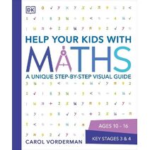 Help Your Kids with Maths, Ages 10-16 (Key Stages 3-4) (DK Help Your Kids With)