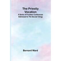 Priestly Vocation; A Series of Fourteen Conferences Addressed to the Secular Clergy