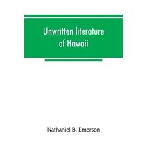 Unwritten literature of Hawaii; the sacred songs of the hula