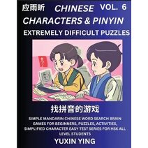 Extremely Difficult Level Chinese Characters & Pinyin (Part 6) -Mandarin Chinese Character Search Brain Games for Beginners, Puzzles, Activities, Simplified Character Easy Test Series for HS