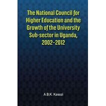 National Council for Higher Education and the Growth of the University Sub-sector in Uganda, 2002-2012