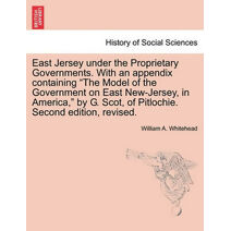 East Jersey under the Proprietary Governments. With an appendix containing "The Model of the Government on East New-Jersey, in America," by G. Scot, of Pitlochie. Second edition, revised.