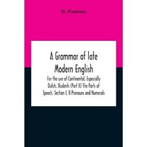Grammar Of Late Modern English; For The Use Of Continental, Especially Dutch, Students (Part Ii) The Parts Of Speech, Section I, B Pronouns And Numerals.