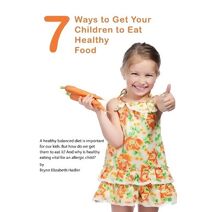 7 Ways to Get Your Children to Eat Healthy Food