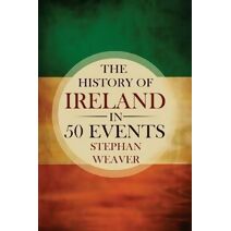 History of Ireland in 50 Events (Timeline History in 50 Events)