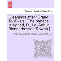 Gleanings After "Grand Tour"-Ists. [The Preface Is Signed, R., i.e. Arthur Blennerhassett Rowan.]