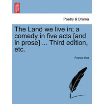 Land We Live In; A Comedy in Five Acts [And in Prose] ... Third Edition, Etc.