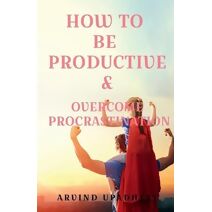 How to Be Productive & Overcome Procrastination