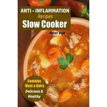 Anti - Inflammation Recipes (Anti - Inflammatory Slow Cooker)