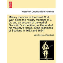 Military Memoirs of the Great Civil War, Being the Military Memoirs of J. G.; And an Account of the Earl of Glencairn's Expedition, as General of His