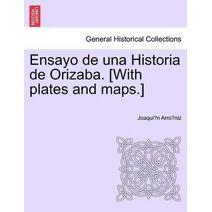 Ensayo de una Historia de Orizaba. [With plates and maps.]