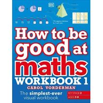 How to be Good at Maths Workbook 1, Ages 7-9 (Key Stage 2) (DK How to Be Good at)
