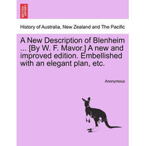 New Description of Blenheim ... [By W. F. Mavor.] a New and Improved Edition. Embellished with an Elegant Plan, Etc.