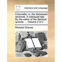 Columella; Or, the Distressed Anchoret. a Colloquial Tale. by the Editor of the Spiritual Quixote. ... Volume 2 of 2