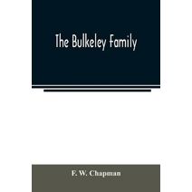 Bulkeley family; or the descendants of Rev. Peter Bulkeley, who settled at Concord, Mass., in 1636. Compiled at the request of Joseph E. Bulkeley