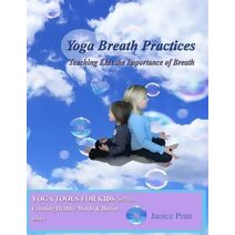 Yoga Breath Practices (Yoga Tools for Kids: Creating Healthy Minds & Bodies)