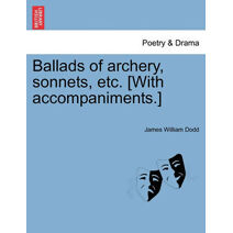 Ballads of Archery, Sonnets, Etc. [With Accompaniments.]