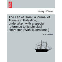 Lan of Israel; a journal of Travels in Palestine, undertaken with a special reference to its physical character. [With illustrations.]