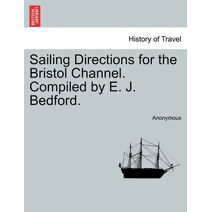 Sailing Directions for the Bristol Channel. Compiled by E. J. Bedford.