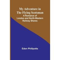 My Adventure in the Flying Scotsman; A Romance of London and North-Western Railway Shares