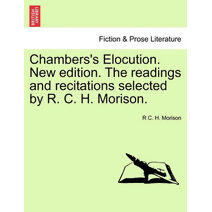 Chambers's Elocution. New edition. The readings and recitations selected by R. C. H. Morison.