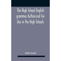 High School English Grammar Authorized For Use In The High Schools And Collegiate Institutes Of Ontario By The Department Of Education