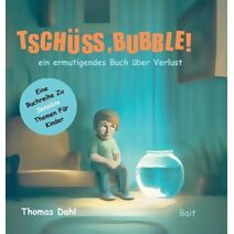 Tsch�ss, Bubble! (Eine Buchreihe Zu Sensible Themen F�r Kinder)