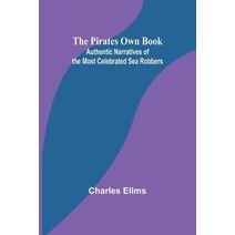 Pirates Own Book; Authentic Narratives of the Most Celebrated Sea Robbers