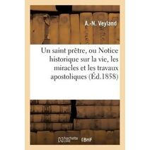 Saint Pretre, Ou Notice Historique Sur La Vie, Les Miracles Et Les Travaux Apostoliques