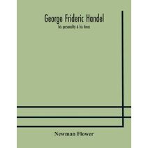 George Frideric Handel; his personality & his times
