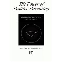 Power of Positive Parenting A Comprehensive Study on Parenting Strategies and Child Development